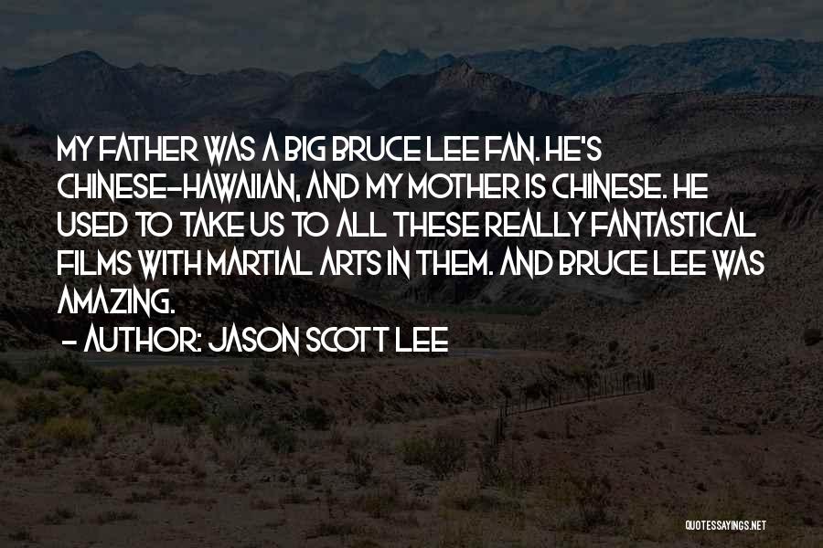 Jason Scott Lee Quotes: My Father Was A Big Bruce Lee Fan. He's Chinese-hawaiian, And My Mother Is Chinese. He Used To Take Us