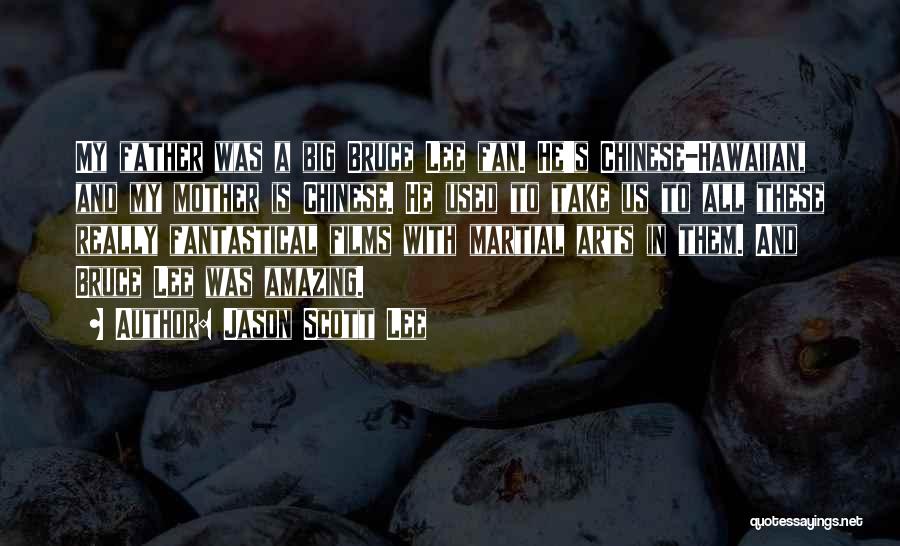 Jason Scott Lee Quotes: My Father Was A Big Bruce Lee Fan. He's Chinese-hawaiian, And My Mother Is Chinese. He Used To Take Us