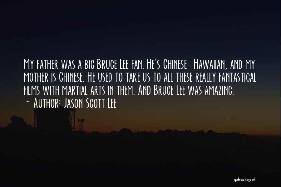 Jason Scott Lee Quotes: My Father Was A Big Bruce Lee Fan. He's Chinese-hawaiian, And My Mother Is Chinese. He Used To Take Us