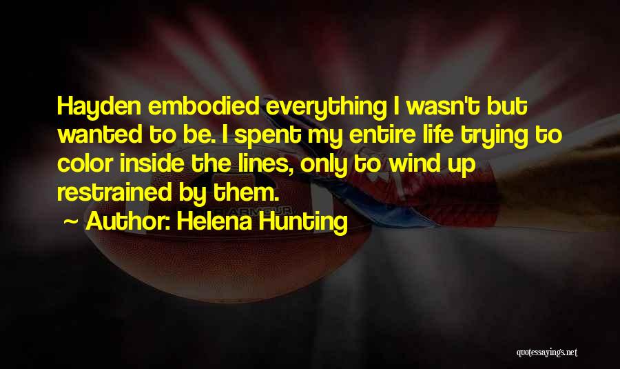 Helena Hunting Quotes: Hayden Embodied Everything I Wasn't But Wanted To Be. I Spent My Entire Life Trying To Color Inside The Lines,