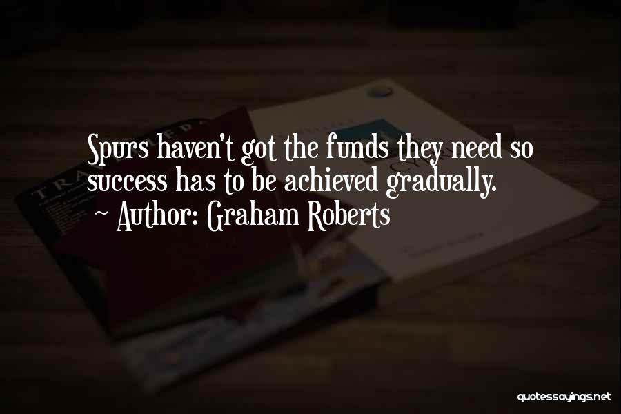 Graham Roberts Quotes: Spurs Haven't Got The Funds They Need So Success Has To Be Achieved Gradually.