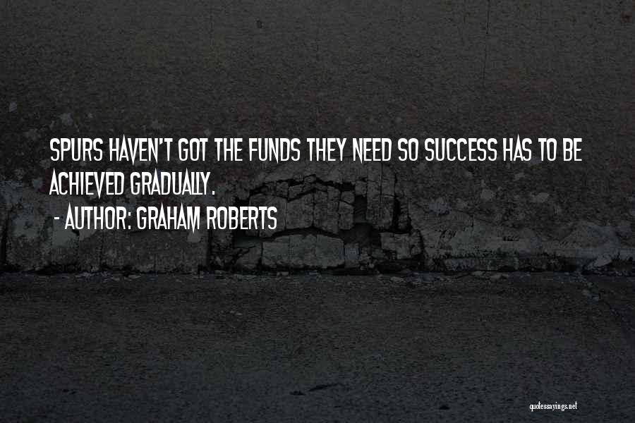 Graham Roberts Quotes: Spurs Haven't Got The Funds They Need So Success Has To Be Achieved Gradually.