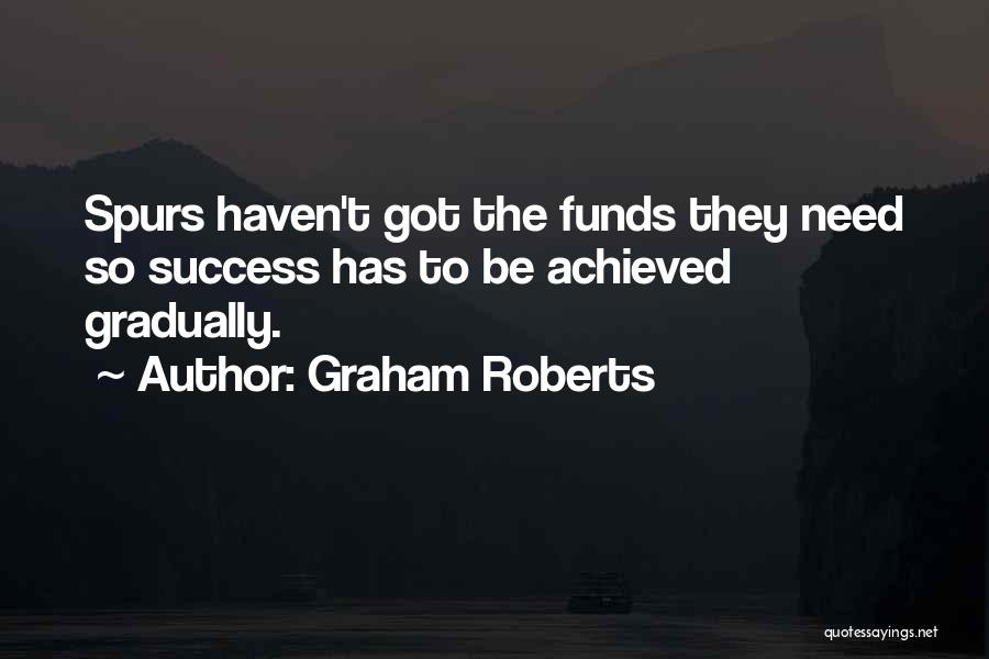 Graham Roberts Quotes: Spurs Haven't Got The Funds They Need So Success Has To Be Achieved Gradually.