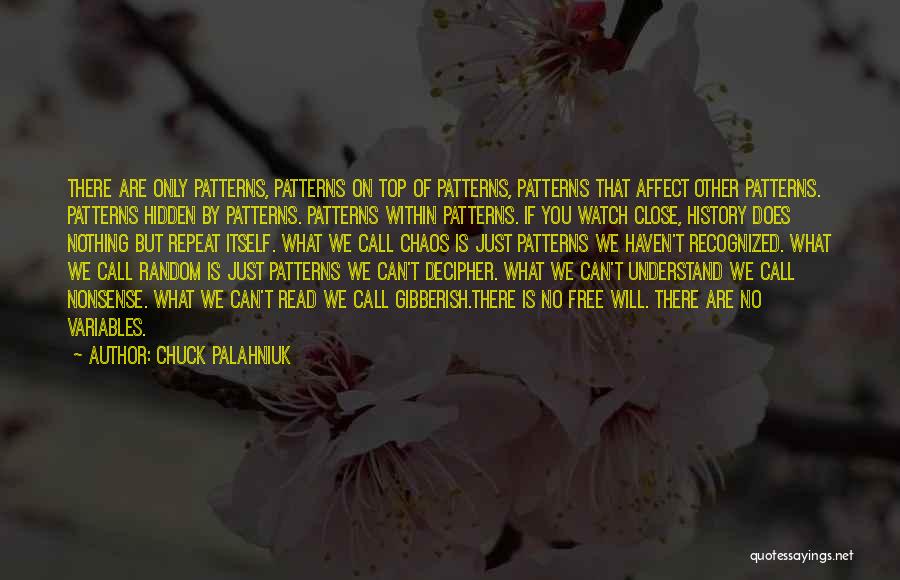 Chuck Palahniuk Quotes: There Are Only Patterns, Patterns On Top Of Patterns, Patterns That Affect Other Patterns. Patterns Hidden By Patterns. Patterns Within