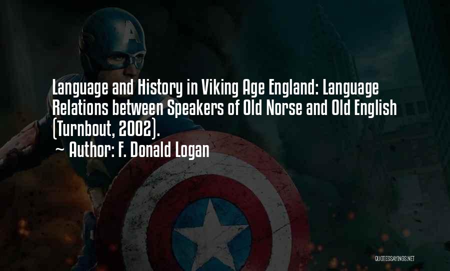 F. Donald Logan Quotes: Language And History In Viking Age England: Language Relations Between Speakers Of Old Norse And Old English (turnbout, 2002).