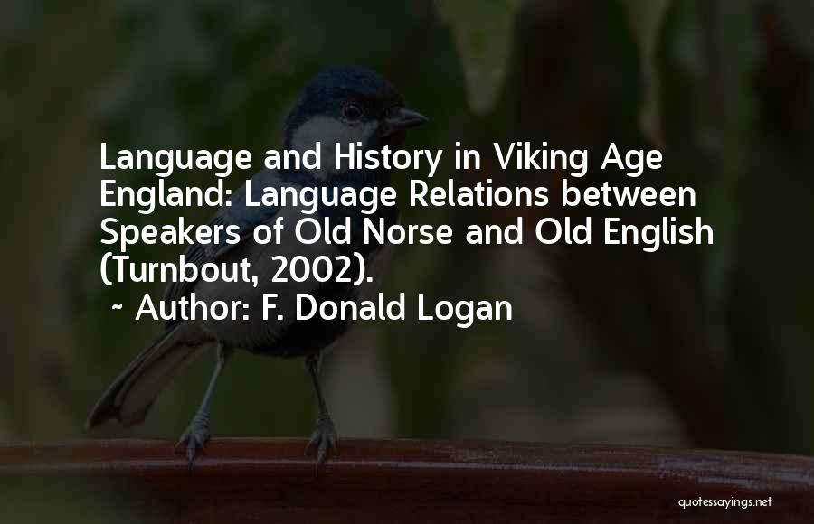 F. Donald Logan Quotes: Language And History In Viking Age England: Language Relations Between Speakers Of Old Norse And Old English (turnbout, 2002).