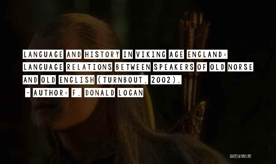 F. Donald Logan Quotes: Language And History In Viking Age England: Language Relations Between Speakers Of Old Norse And Old English (turnbout, 2002).