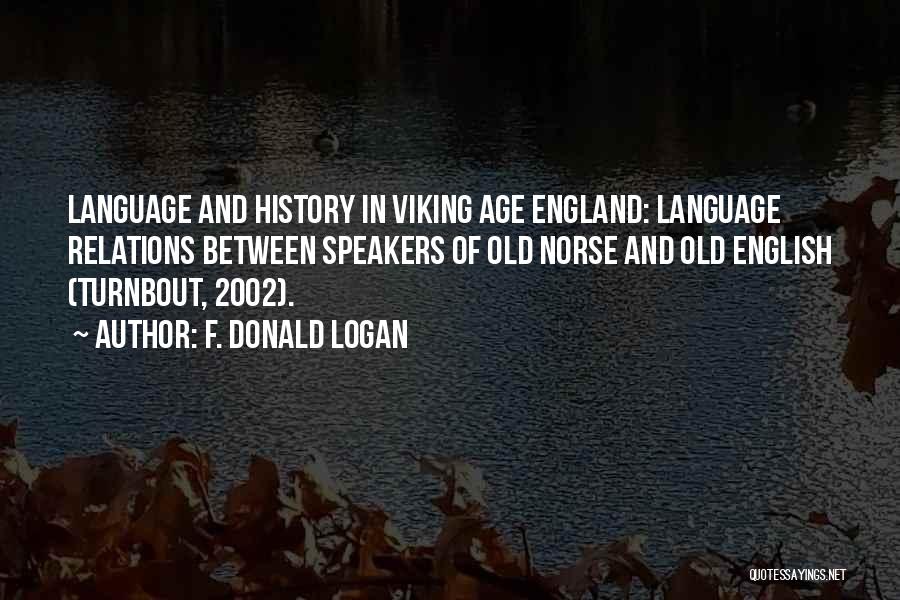 F. Donald Logan Quotes: Language And History In Viking Age England: Language Relations Between Speakers Of Old Norse And Old English (turnbout, 2002).