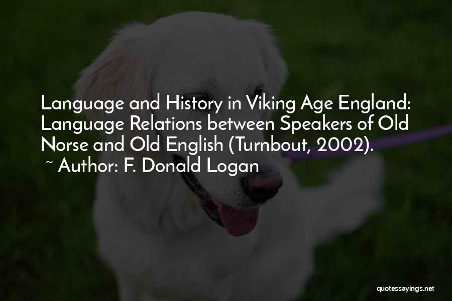 F. Donald Logan Quotes: Language And History In Viking Age England: Language Relations Between Speakers Of Old Norse And Old English (turnbout, 2002).