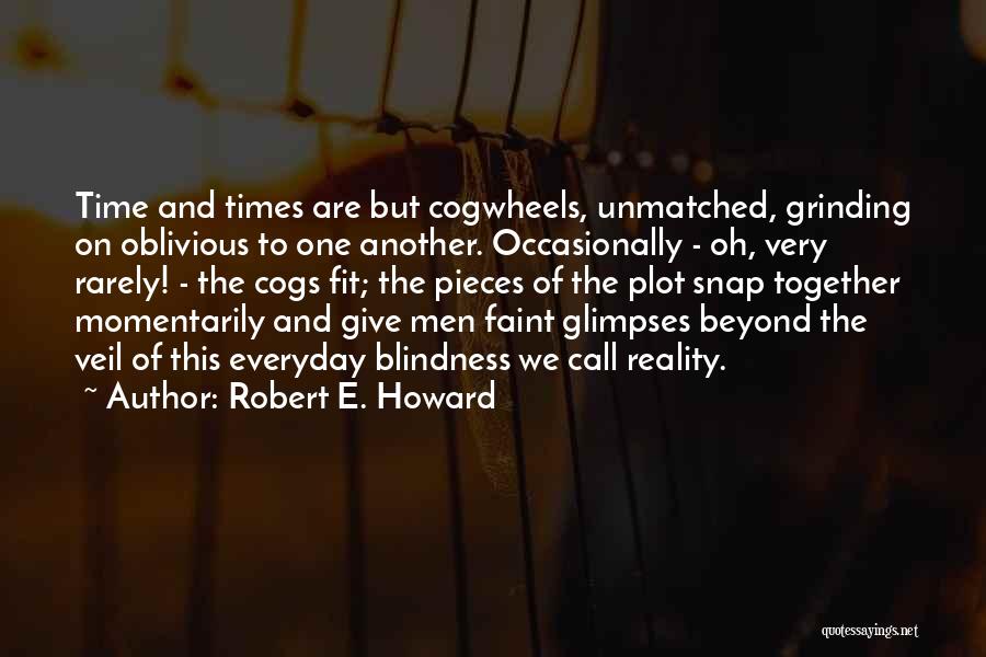 Robert E. Howard Quotes: Time And Times Are But Cogwheels, Unmatched, Grinding On Oblivious To One Another. Occasionally - Oh, Very Rarely! - The