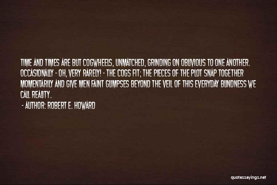 Robert E. Howard Quotes: Time And Times Are But Cogwheels, Unmatched, Grinding On Oblivious To One Another. Occasionally - Oh, Very Rarely! - The