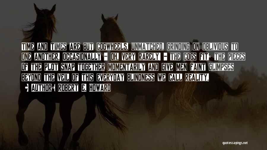 Robert E. Howard Quotes: Time And Times Are But Cogwheels, Unmatched, Grinding On Oblivious To One Another. Occasionally - Oh, Very Rarely! - The