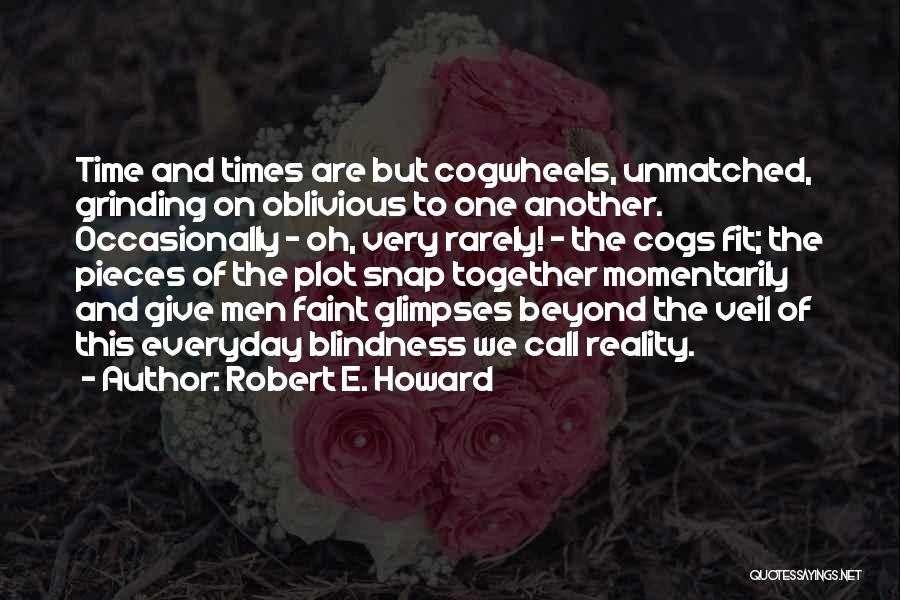 Robert E. Howard Quotes: Time And Times Are But Cogwheels, Unmatched, Grinding On Oblivious To One Another. Occasionally - Oh, Very Rarely! - The