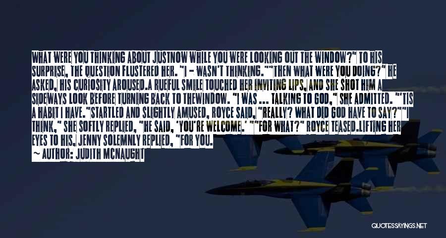 Judith McNaught Quotes: What Were You Thinking About Justnow While You Were Looking Out The Window? To His Surprise, The Question Flustered Her.