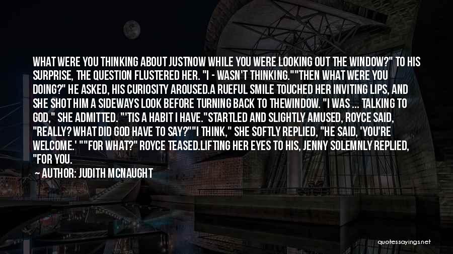 Judith McNaught Quotes: What Were You Thinking About Justnow While You Were Looking Out The Window? To His Surprise, The Question Flustered Her.