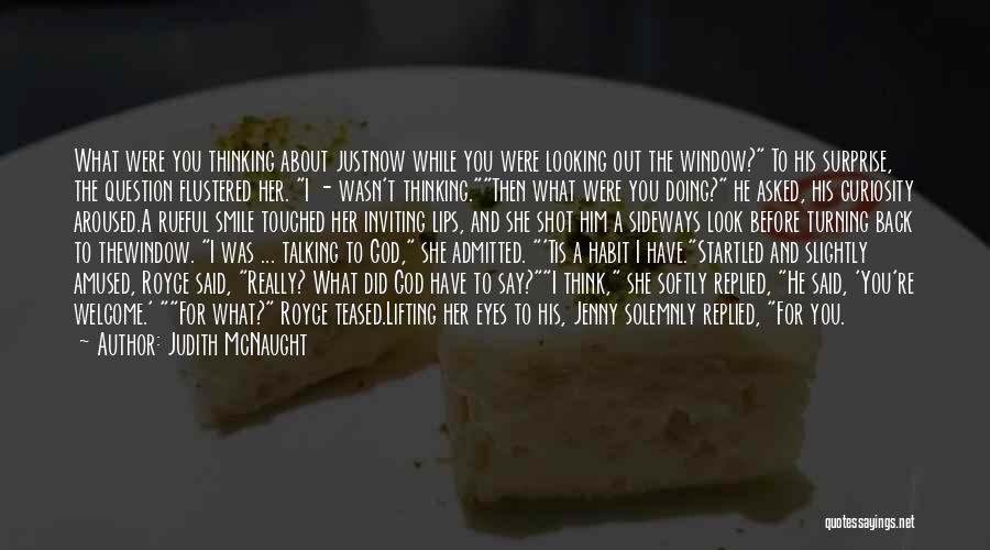 Judith McNaught Quotes: What Were You Thinking About Justnow While You Were Looking Out The Window? To His Surprise, The Question Flustered Her.