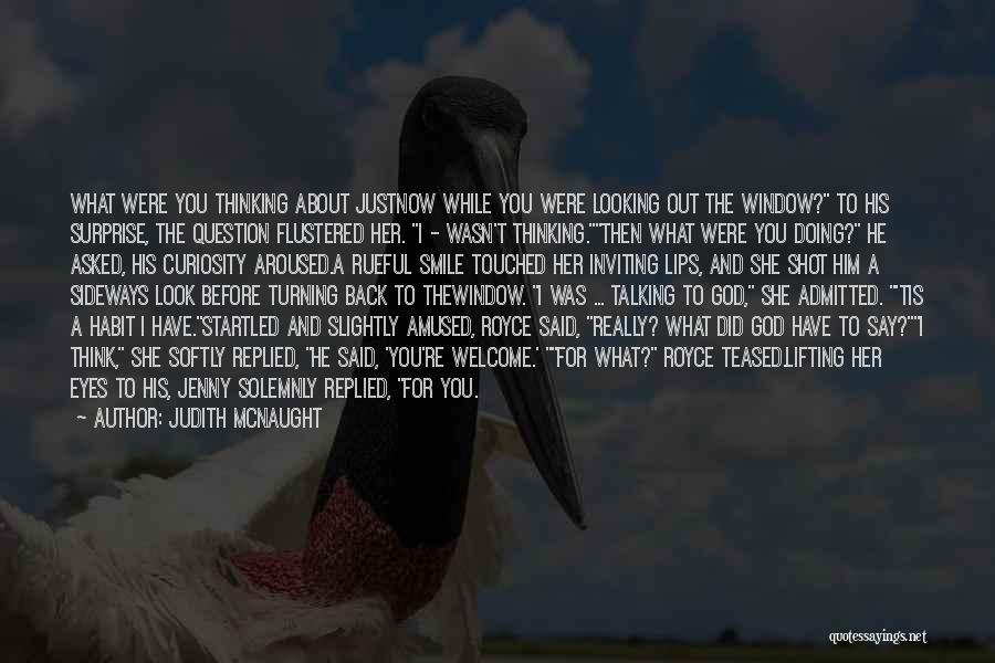 Judith McNaught Quotes: What Were You Thinking About Justnow While You Were Looking Out The Window? To His Surprise, The Question Flustered Her.