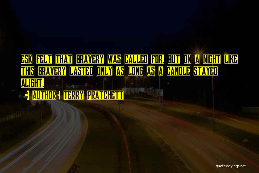 Terry Pratchett Quotes: Esk Felt That Bravery Was Called For, But On A Night Like This Bravery Lasted Only As Long As A