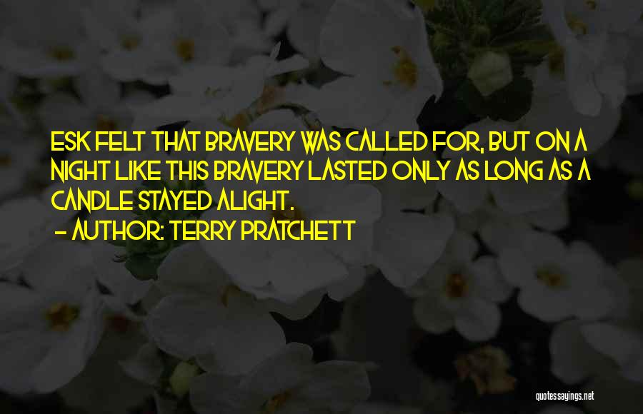 Terry Pratchett Quotes: Esk Felt That Bravery Was Called For, But On A Night Like This Bravery Lasted Only As Long As A