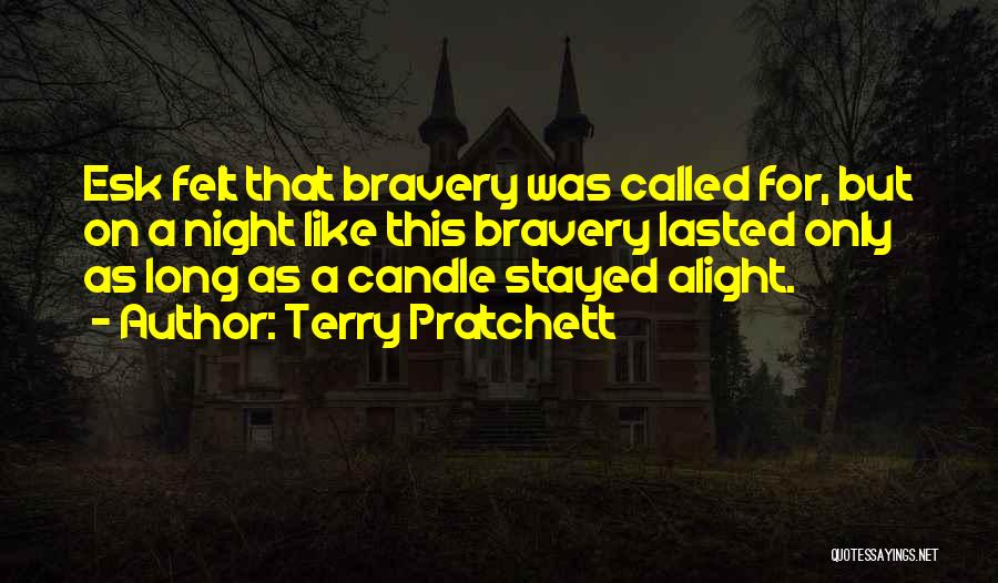 Terry Pratchett Quotes: Esk Felt That Bravery Was Called For, But On A Night Like This Bravery Lasted Only As Long As A