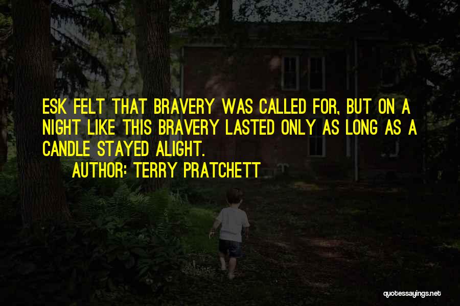 Terry Pratchett Quotes: Esk Felt That Bravery Was Called For, But On A Night Like This Bravery Lasted Only As Long As A