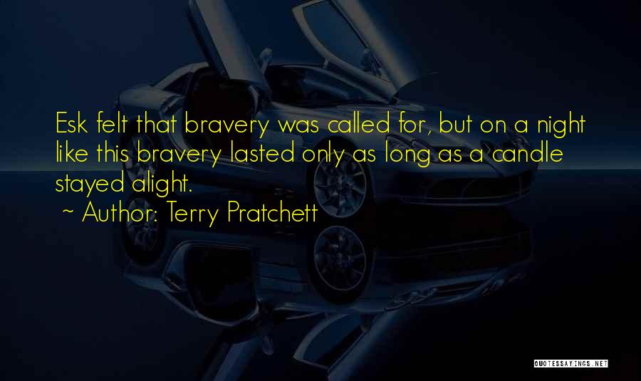 Terry Pratchett Quotes: Esk Felt That Bravery Was Called For, But On A Night Like This Bravery Lasted Only As Long As A