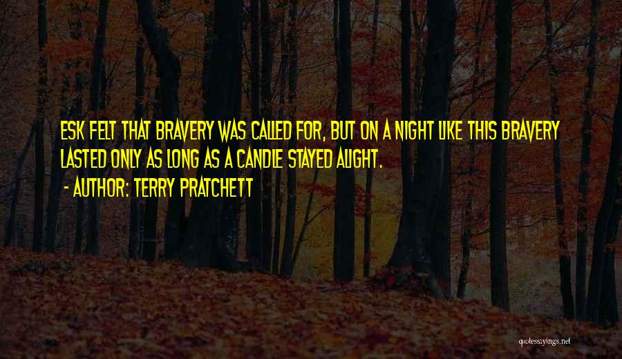 Terry Pratchett Quotes: Esk Felt That Bravery Was Called For, But On A Night Like This Bravery Lasted Only As Long As A