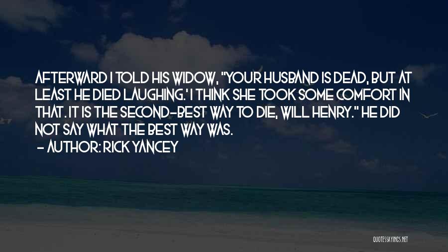 Rick Yancey Quotes: Afterward I Told His Widow, Your Husband Is Dead, But At Least He Died Laughing.' I Think She Took Some