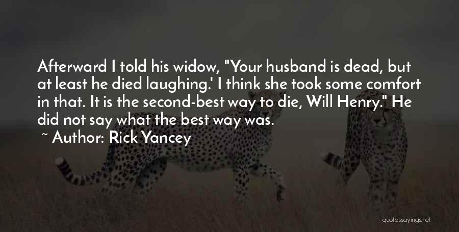 Rick Yancey Quotes: Afterward I Told His Widow, Your Husband Is Dead, But At Least He Died Laughing.' I Think She Took Some