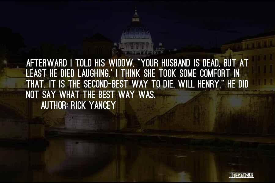 Rick Yancey Quotes: Afterward I Told His Widow, Your Husband Is Dead, But At Least He Died Laughing.' I Think She Took Some