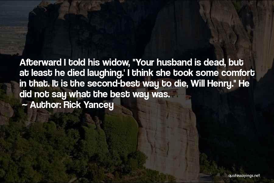 Rick Yancey Quotes: Afterward I Told His Widow, Your Husband Is Dead, But At Least He Died Laughing.' I Think She Took Some