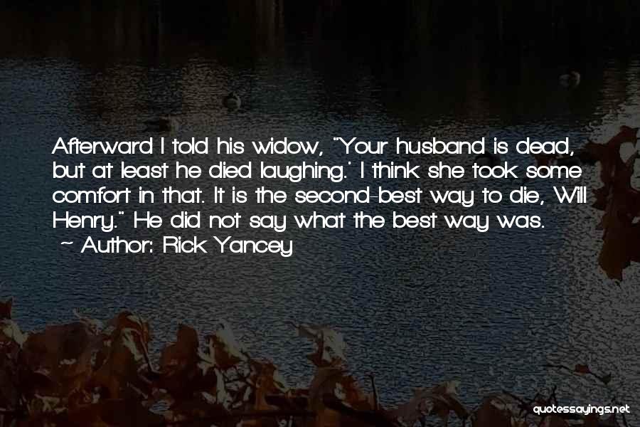 Rick Yancey Quotes: Afterward I Told His Widow, Your Husband Is Dead, But At Least He Died Laughing.' I Think She Took Some