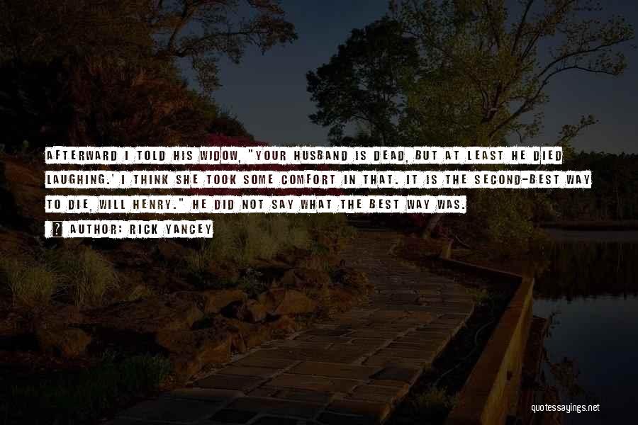 Rick Yancey Quotes: Afterward I Told His Widow, Your Husband Is Dead, But At Least He Died Laughing.' I Think She Took Some