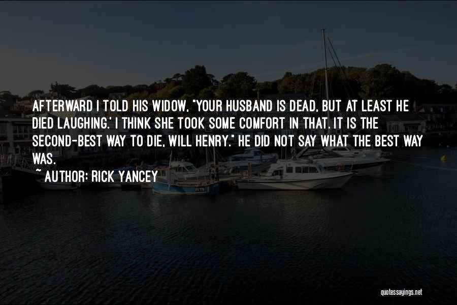 Rick Yancey Quotes: Afterward I Told His Widow, Your Husband Is Dead, But At Least He Died Laughing.' I Think She Took Some