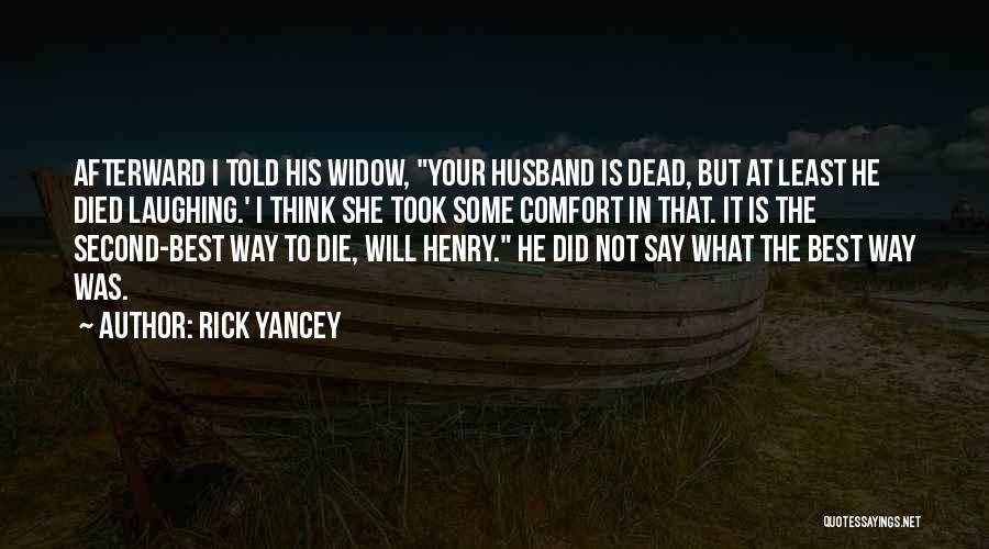 Rick Yancey Quotes: Afterward I Told His Widow, Your Husband Is Dead, But At Least He Died Laughing.' I Think She Took Some