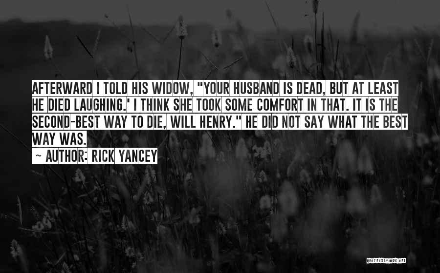 Rick Yancey Quotes: Afterward I Told His Widow, Your Husband Is Dead, But At Least He Died Laughing.' I Think She Took Some