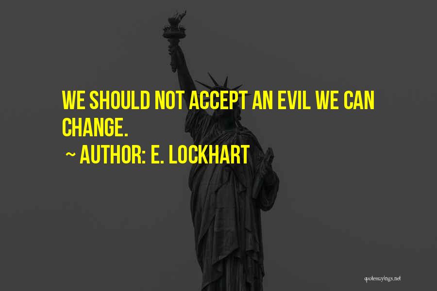 E. Lockhart Quotes: We Should Not Accept An Evil We Can Change.