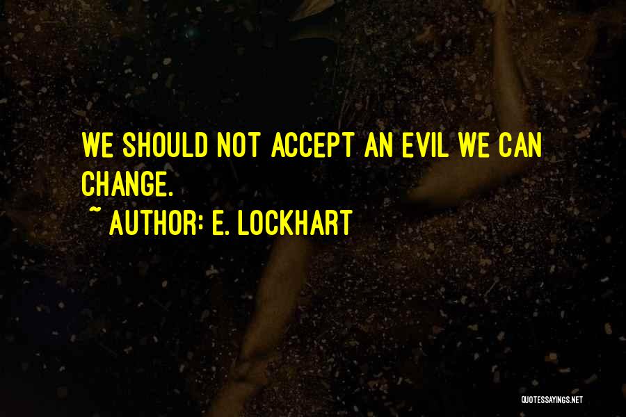 E. Lockhart Quotes: We Should Not Accept An Evil We Can Change.