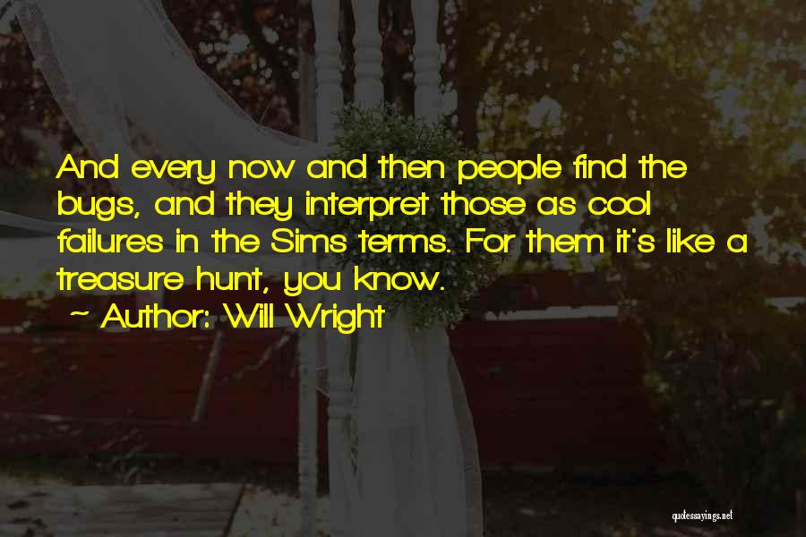 Will Wright Quotes: And Every Now And Then People Find The Bugs, And They Interpret Those As Cool Failures In The Sims Terms.