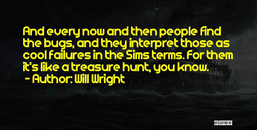 Will Wright Quotes: And Every Now And Then People Find The Bugs, And They Interpret Those As Cool Failures In The Sims Terms.