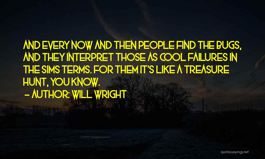 Will Wright Quotes: And Every Now And Then People Find The Bugs, And They Interpret Those As Cool Failures In The Sims Terms.