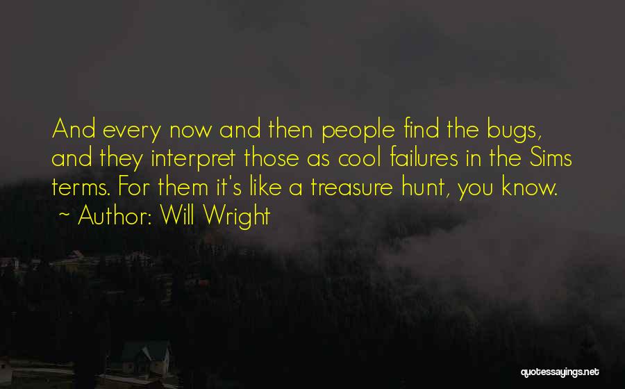 Will Wright Quotes: And Every Now And Then People Find The Bugs, And They Interpret Those As Cool Failures In The Sims Terms.