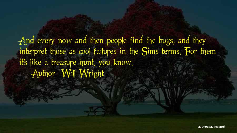 Will Wright Quotes: And Every Now And Then People Find The Bugs, And They Interpret Those As Cool Failures In The Sims Terms.