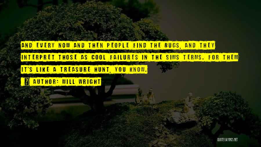 Will Wright Quotes: And Every Now And Then People Find The Bugs, And They Interpret Those As Cool Failures In The Sims Terms.