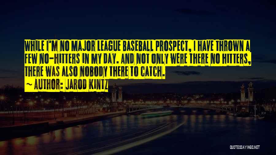 Jarod Kintz Quotes: While I'm No Major League Baseball Prospect, I Have Thrown A Few No-hitters In My Day. And Not Only Were