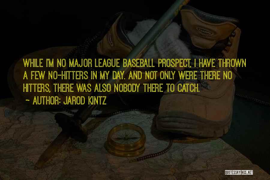 Jarod Kintz Quotes: While I'm No Major League Baseball Prospect, I Have Thrown A Few No-hitters In My Day. And Not Only Were