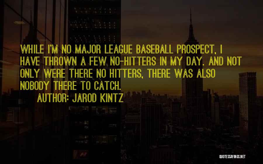 Jarod Kintz Quotes: While I'm No Major League Baseball Prospect, I Have Thrown A Few No-hitters In My Day. And Not Only Were