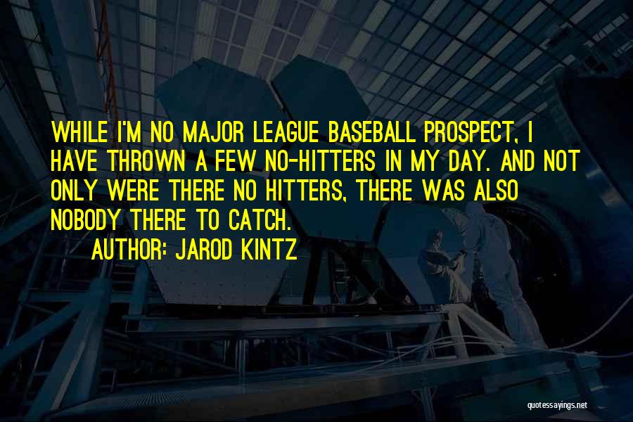 Jarod Kintz Quotes: While I'm No Major League Baseball Prospect, I Have Thrown A Few No-hitters In My Day. And Not Only Were