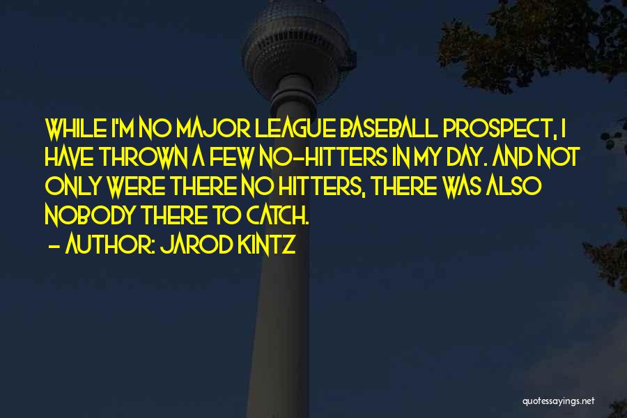 Jarod Kintz Quotes: While I'm No Major League Baseball Prospect, I Have Thrown A Few No-hitters In My Day. And Not Only Were