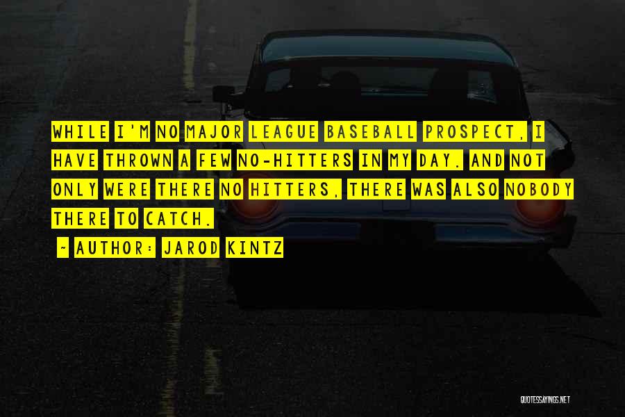 Jarod Kintz Quotes: While I'm No Major League Baseball Prospect, I Have Thrown A Few No-hitters In My Day. And Not Only Were